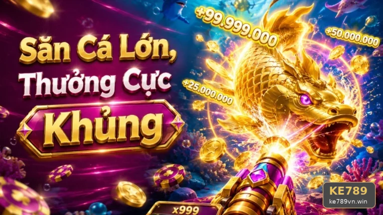 Hành Trình Nổ Hũ KE789: Từ Cảnh Bắn Cá Đến Kiểm Soát Slot